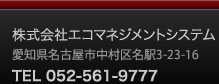 株式会社エコマネジメントシステム　愛知県名古屋市中村区名駅3-23-16　TEL 052-561-9777